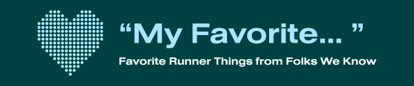 “My Favorite ... ” Favorite Runner Things from Folks We Know (2)
